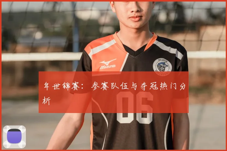 年世锦赛:参赛队伍与夺冠热门分析
