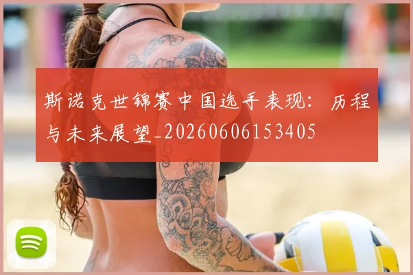 斯诺克世锦赛中国选手表现：历程与未来展望_20260606153405