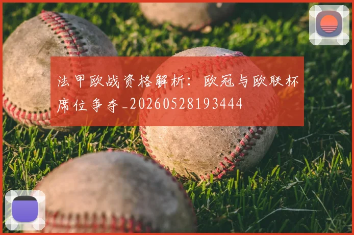 法甲欧战资格解析：欧冠与欧联杯席位争夺_20260528193444