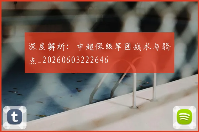 深度解析：中超保级军团战术与弱点_20260603222646