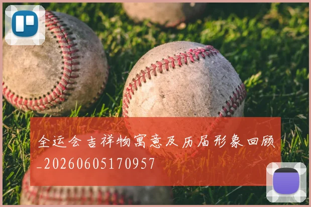 全运会吉祥物寓意及历届形象回顾_20260605170957